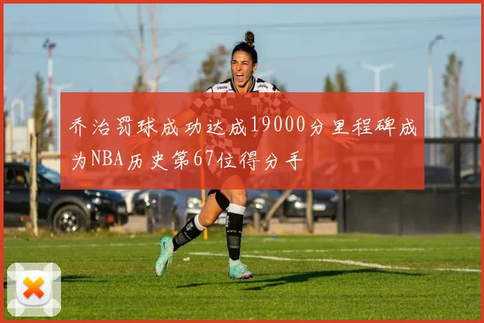 乔治罚球成功达成19000分里程碑成为NBA历史第67位得分手