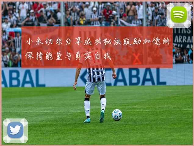 小米切尔分享成功秘诀鼓励加德纳保持能量与真实自我